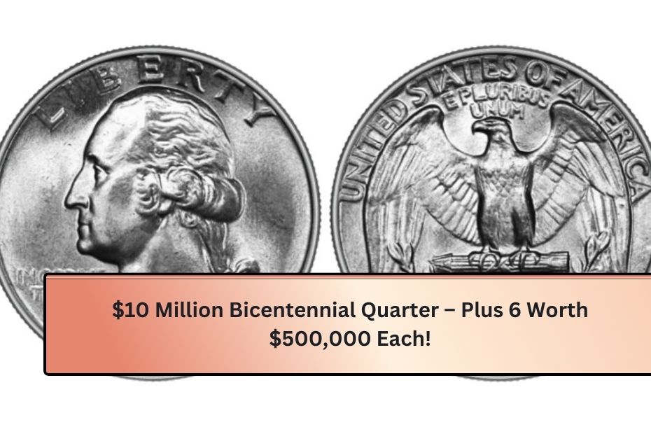 $10 Million Bicentennial Quarter – Plus 6 Worth $500,000 Each!