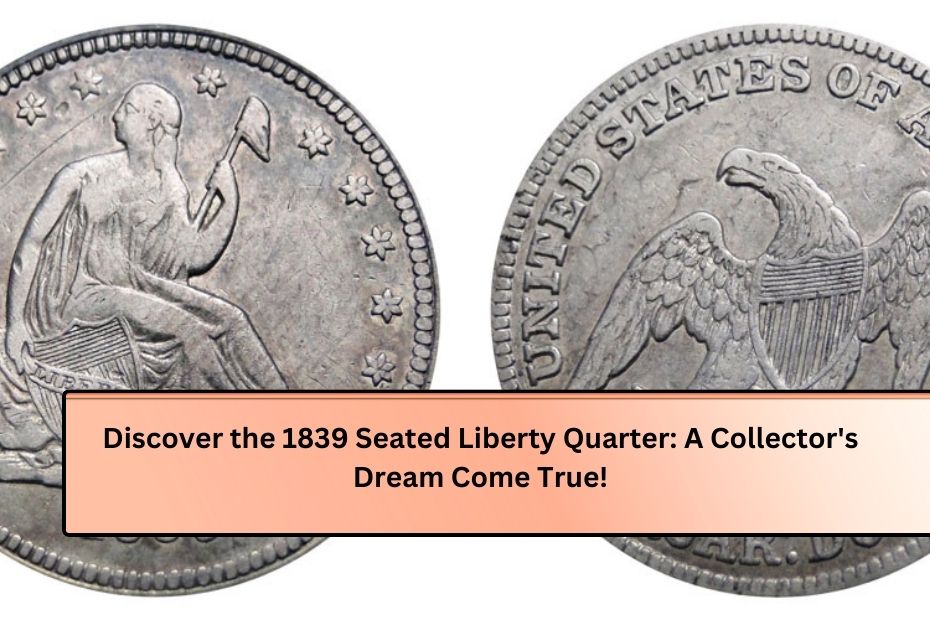 Discover the 1839 Seated Liberty Quarter: A Collector's Dream Come True!