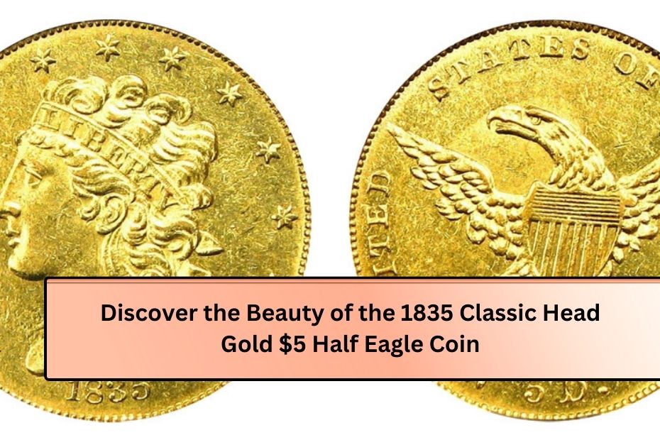 Discover the Beauty of the 1835 Classic Head Gold $5 Half Eagle Coin