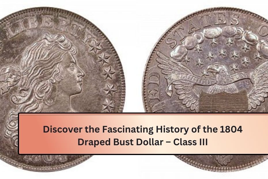 Discover the Fascinating History of the 1804 Draped Bust Dollar – Class III