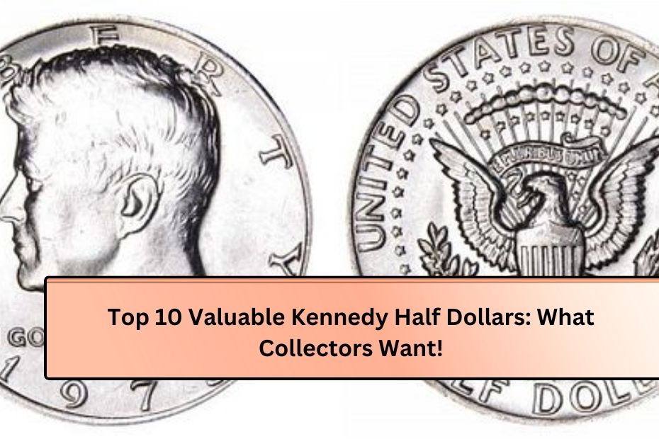 Top 10 Valuable Kennedy Half Dollars: What Collectors Want!