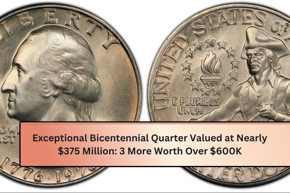 Exceptional Bicentennial Quarter Valued at Nearly $375 Million 3 More Worth Over $600K