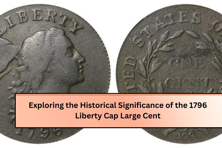 Exploring the Historical Significance of the 1796 Liberty Cap Large Cent