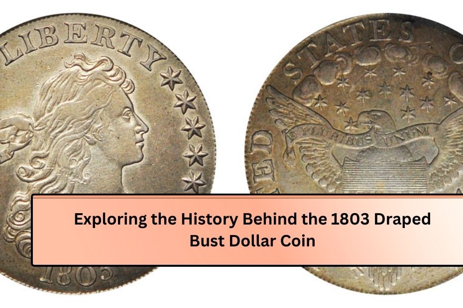 Exploring the History Behind the 1803 Draped Bust Dollar Coin