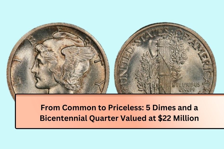 From Common to Priceless 5 Dimes and a Bicentennial Quarter Valued at $22 Million