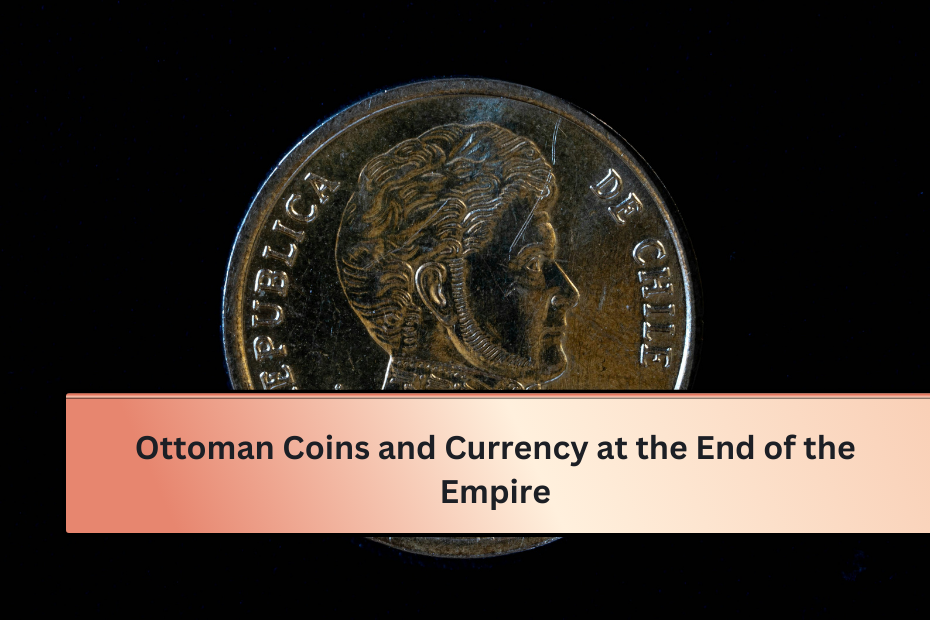 Ottoman Coins and Currency at the End of the Empire