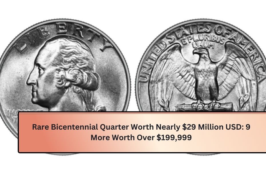 Rare Bicentennial Quarter Worth Nearly $29 Million USD 9 More Worth Over $199,999