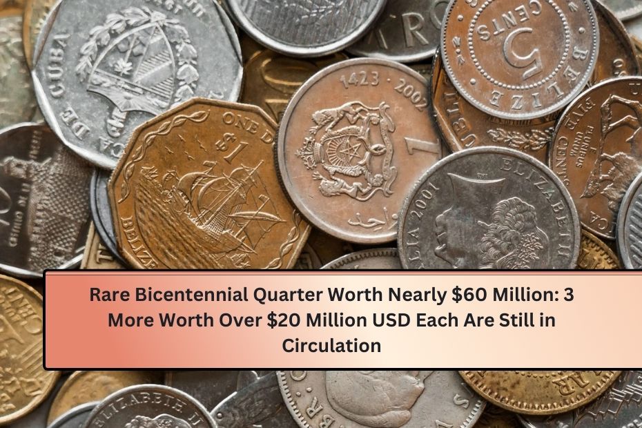 Rare Bicentennial Quarter Worth Nearly $60 Million 3 More Worth Over $20 Million USD Each Are Still in Circulation