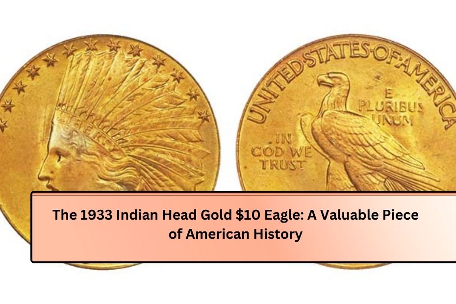 The 1933 Indian Head Gold $10 Eagle: A Valuable Piece of American History