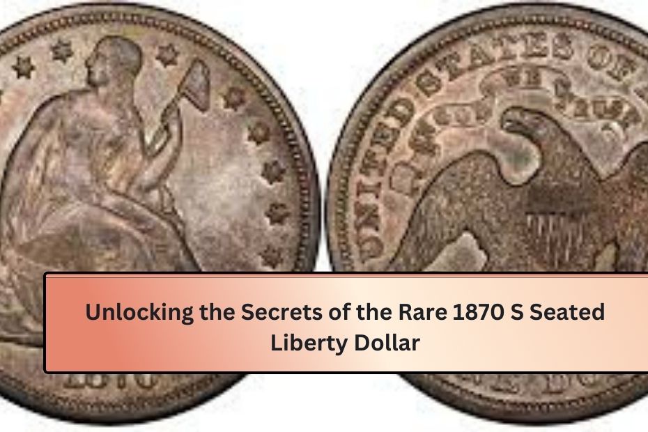 Unlocking the Secrets of the Rare 1870 S Seated Liberty Dollar