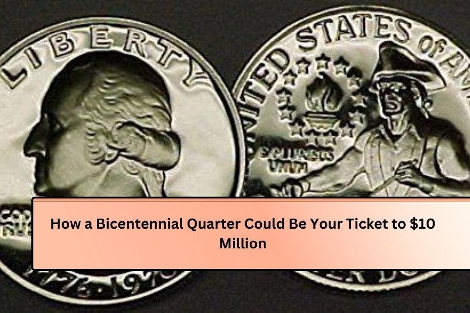 How a Bicentennial Quarter Could Be Your Ticket to $10 Million