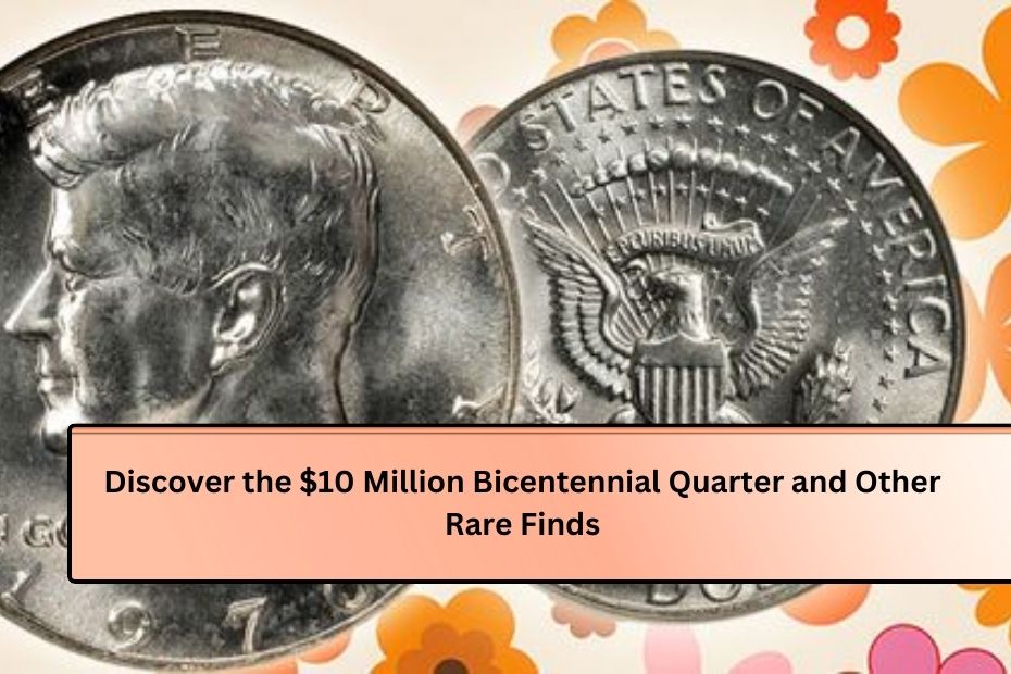 Discover the $10 Million Bicentennial Quarter and Other Rare Finds