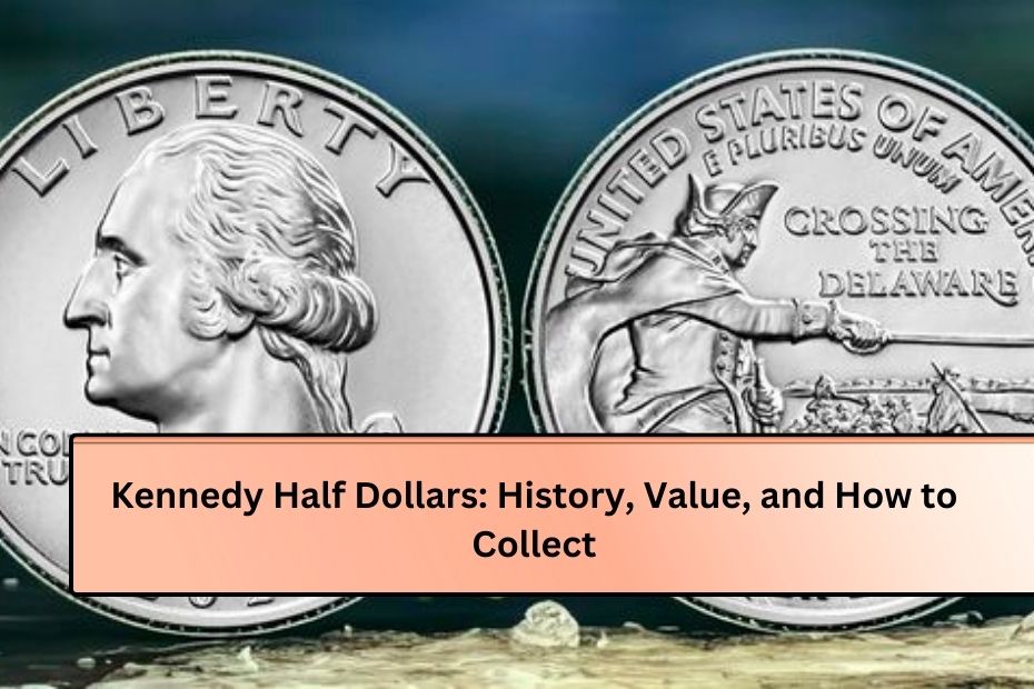 Kennedy Half Dollars: History, Value, and How to Collect