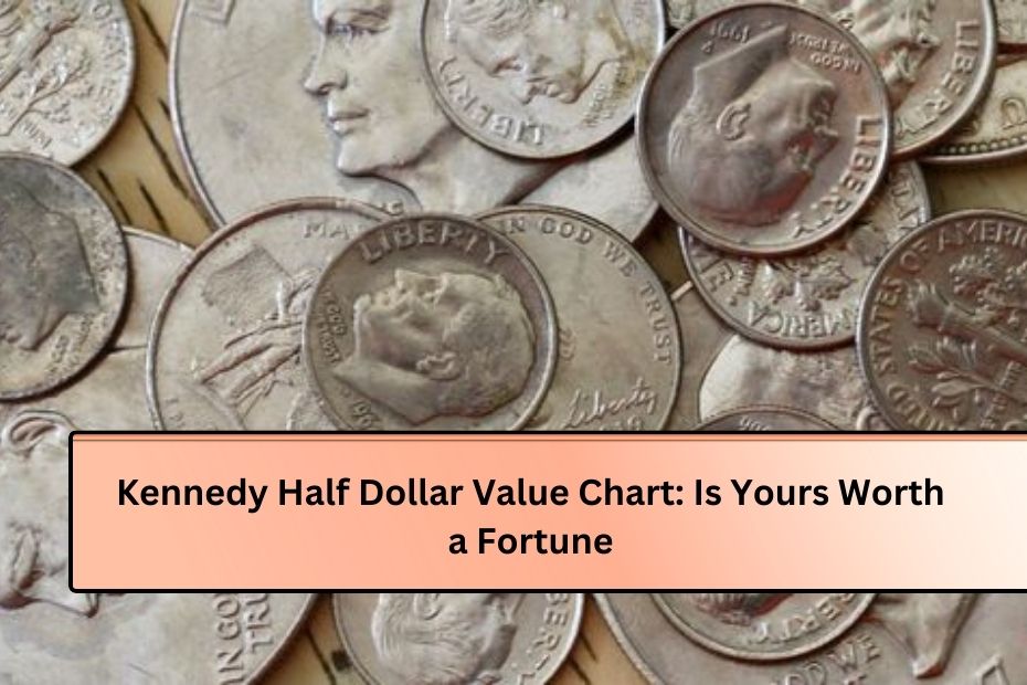 Kennedy Half Dollar Value Chart: Is Yours Worth a Fortune