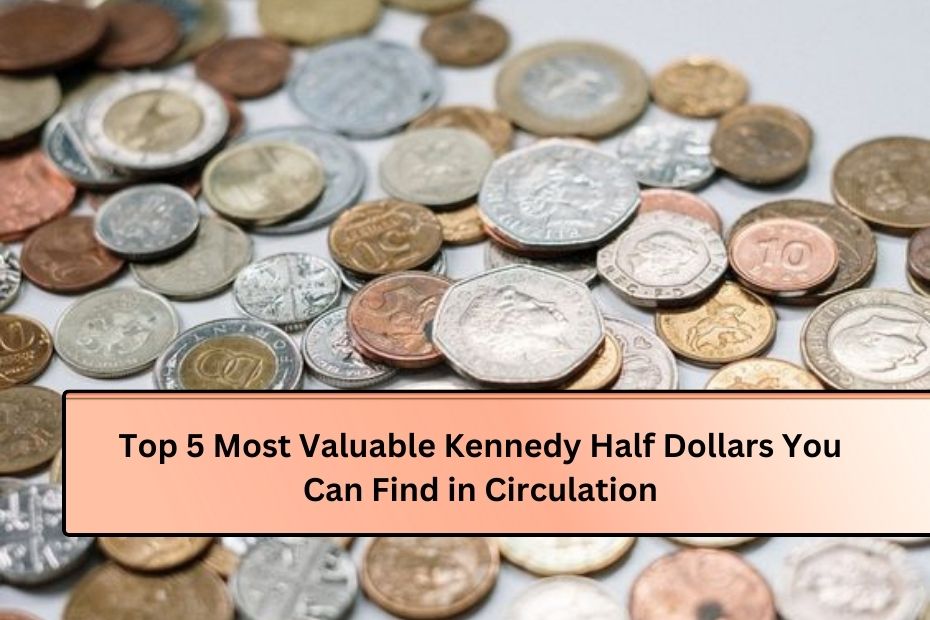 Top 5 Most Valuable Kennedy Half Dollars You Can Find in Circulation