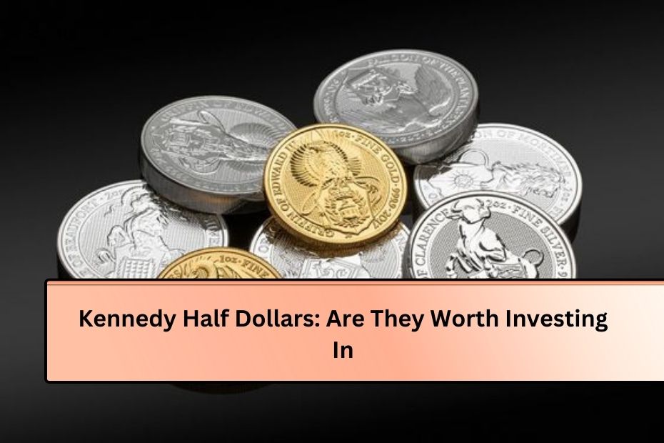 Kennedy Half Dollars: Are They Worth Investing In